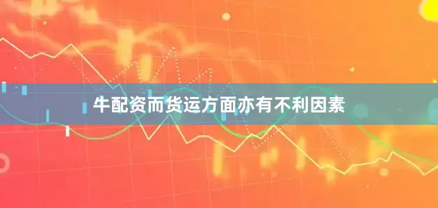 牛配资而货运方面亦有不利因素