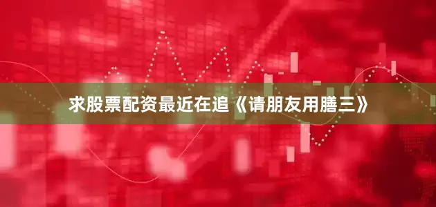 求股票配资最近在追《请朋友用膳三》