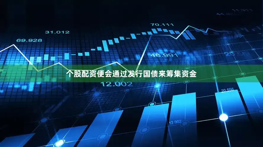 个股配资便会通过发行国债来筹集资金