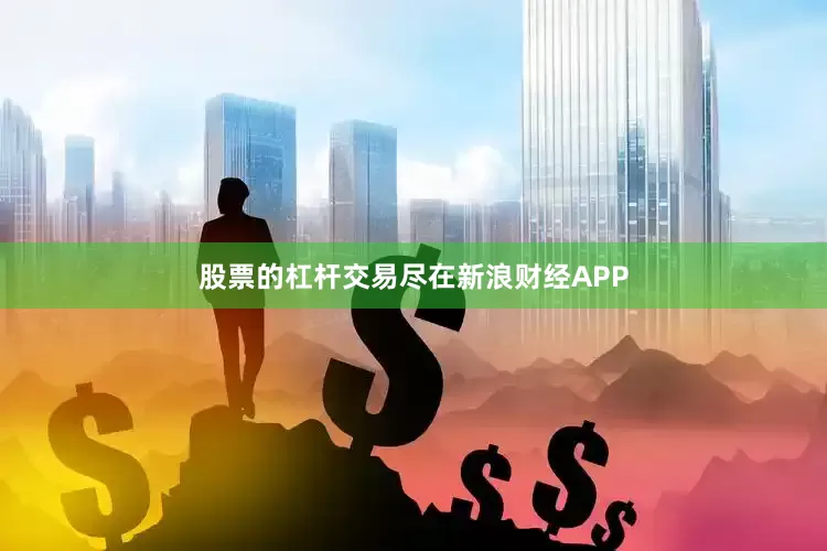 股票的杠杆交易尽在新浪财经APP