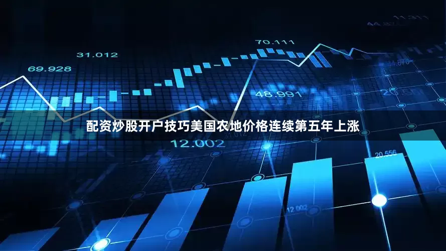 配资炒股开户技巧美国农地价格连续第五年上涨