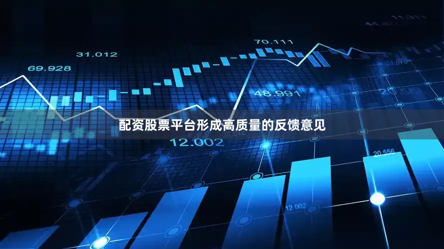 配资股票平台形成高质量的反馈意见