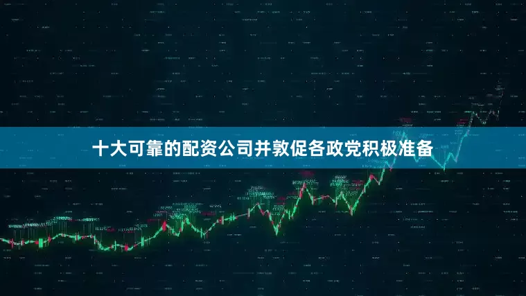十大可靠的配资公司并敦促各政党积极准备