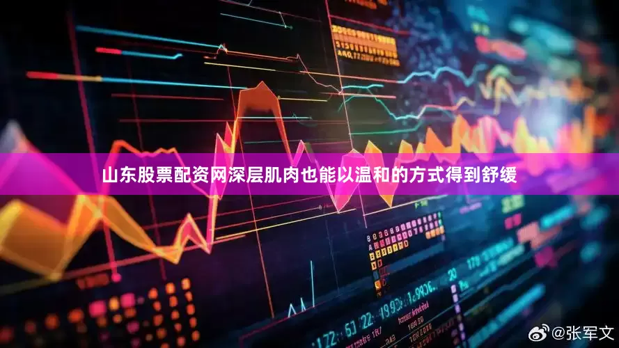 山东股票配资网深层肌肉也能以温和的方式得到舒缓