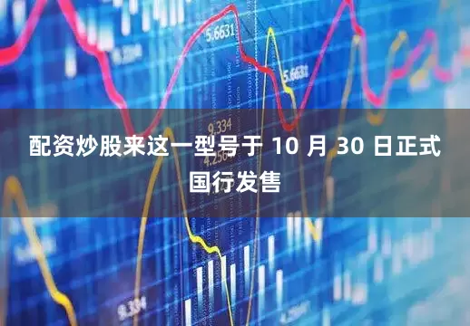 配资炒股来这一型号于 10 月 30 日正式国行发售