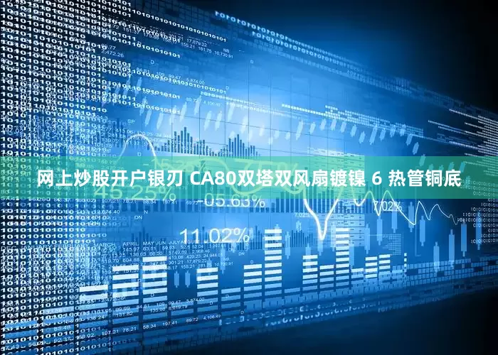网上炒股开户银刃 CA80双塔双风扇镀镍 6 热管铜底