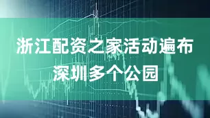 浙江配资之家活动遍布深圳多个公园