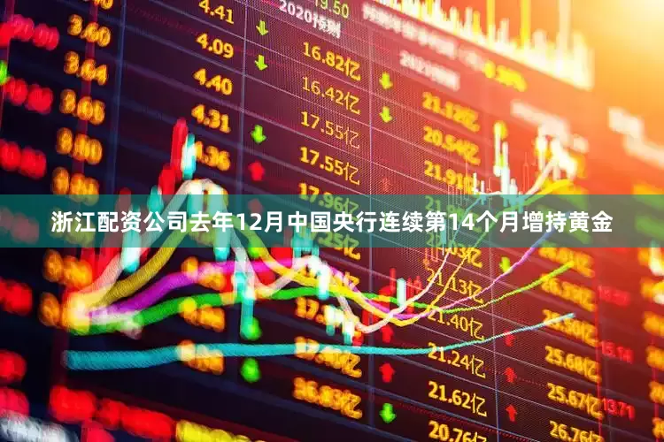 浙江配资公司去年12月中国央行连续第14个月增持黄金