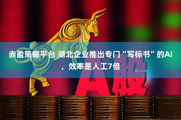 赤盈策略平台 湖北企业推出专门“写标书”的AI，效率是人工7倍